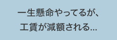 一生懸命やってるが、工賃が減額される...